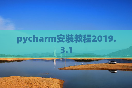 pycharm安装教程2019.3.1 pycharm安装教程2019.3.1